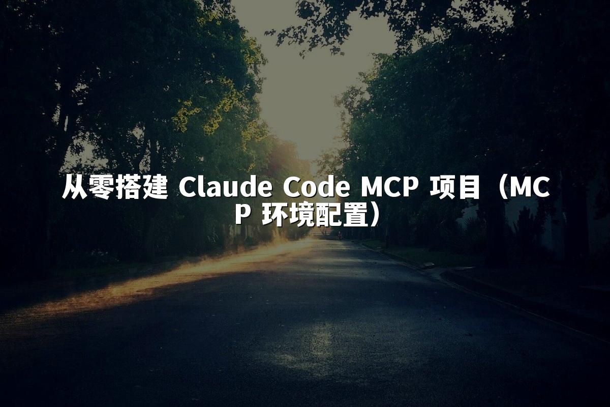 从零搭建 Claude Code MCP 项目（MCP 环境配置）