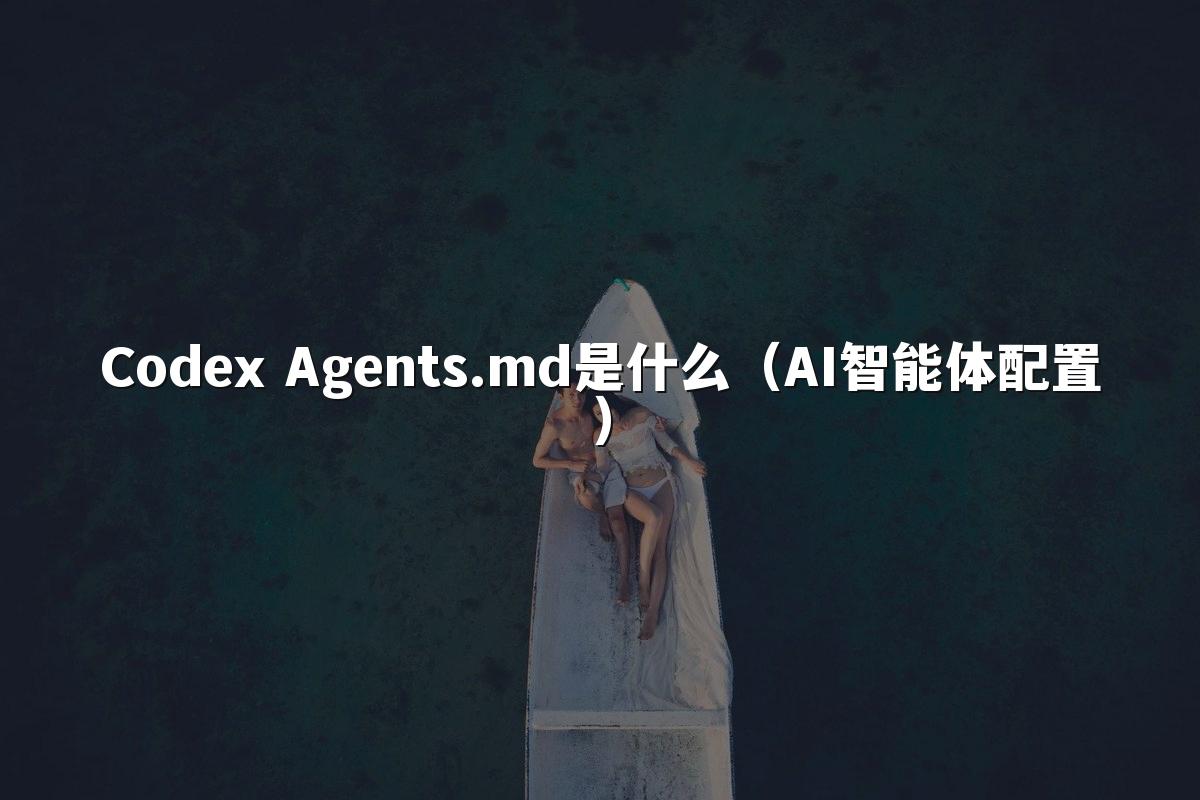 Codex Agents.md是什么(AI智能体配置)