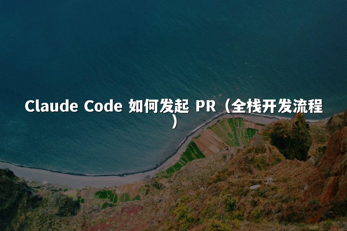 Claude Code 如何发起 PR(全栈开发流程)