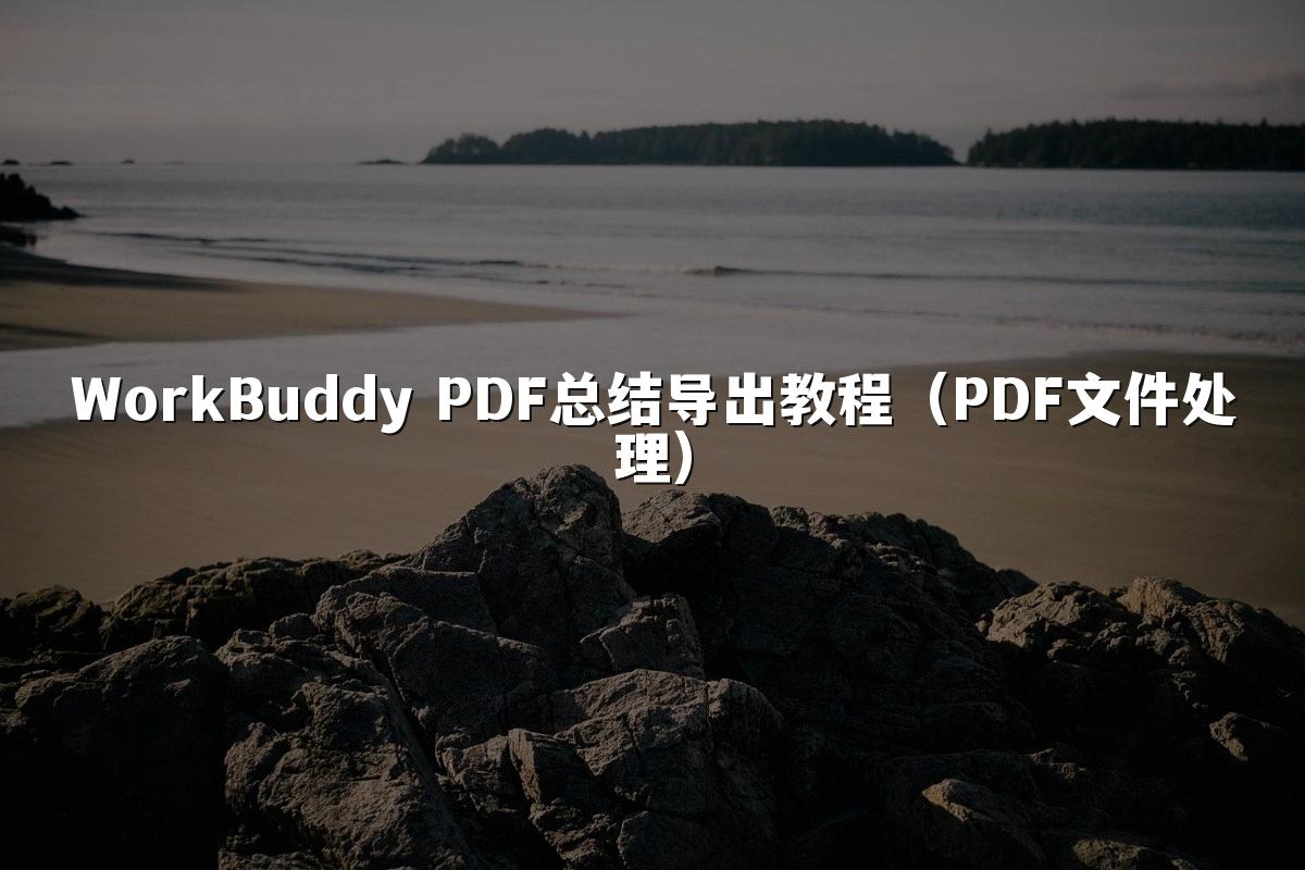 WorkBuddy PDF总结导出教程（PDF文件处理）