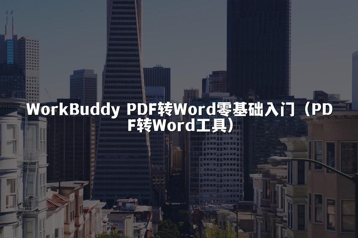 WorkBuddy PDF转Word零基础入门(PDF转Word工具)