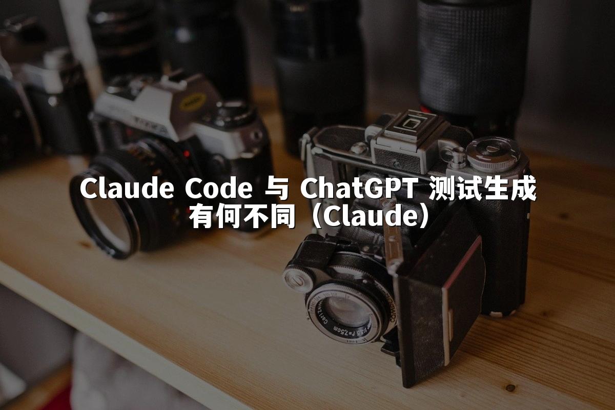 Claude Code 与 ChatGPT 测试生成有何不同(Claude)