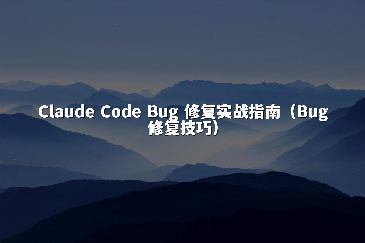 Claude Code Bug 修复实战指南（Bug修复技巧）
