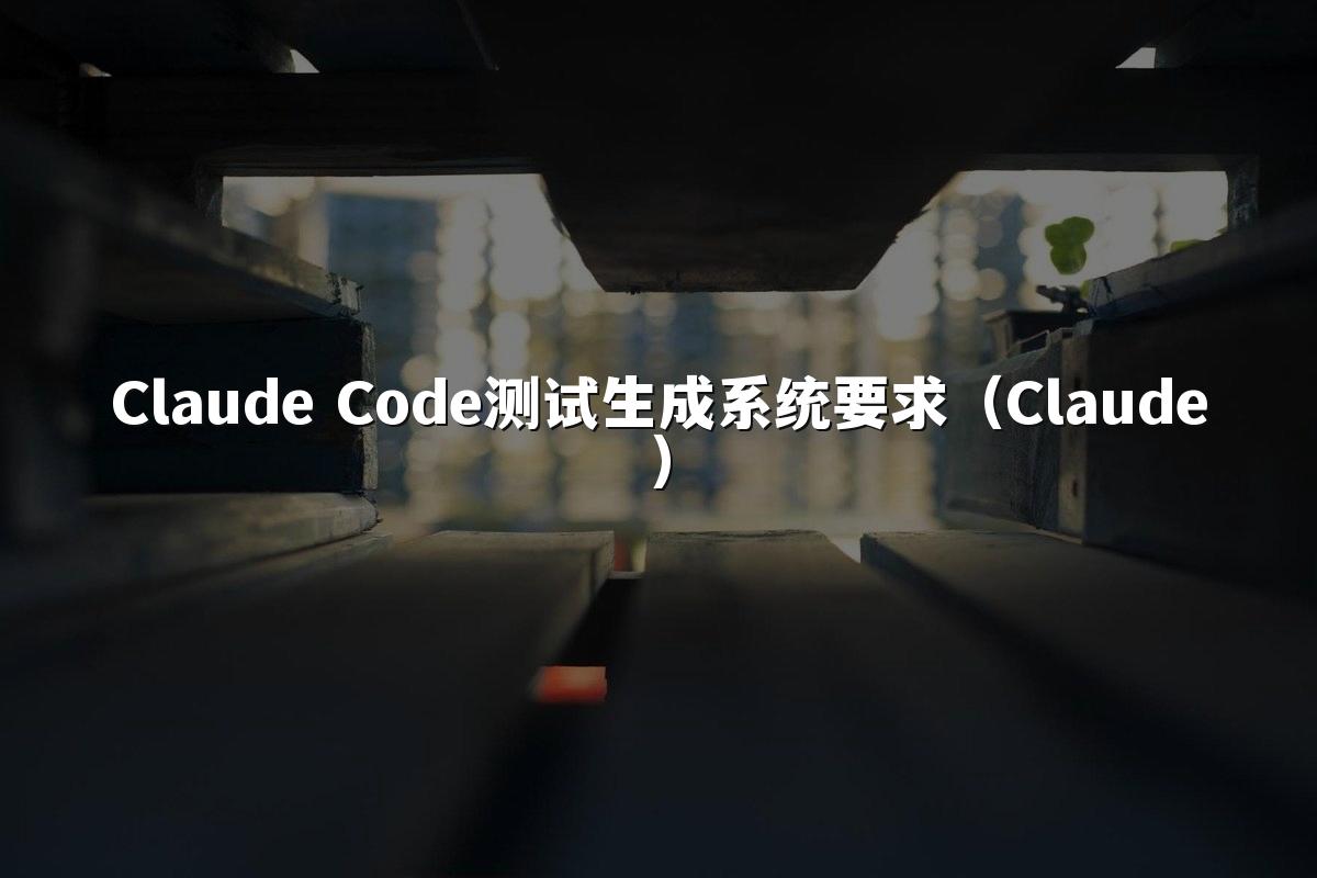 Claude Code测试生成系统要求（Claude）