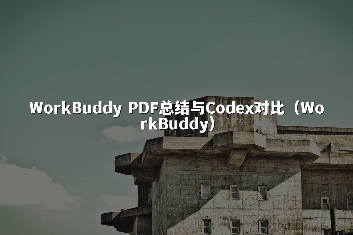 WorkBuddy PDF总结与Codex对比(WorkBuddy)