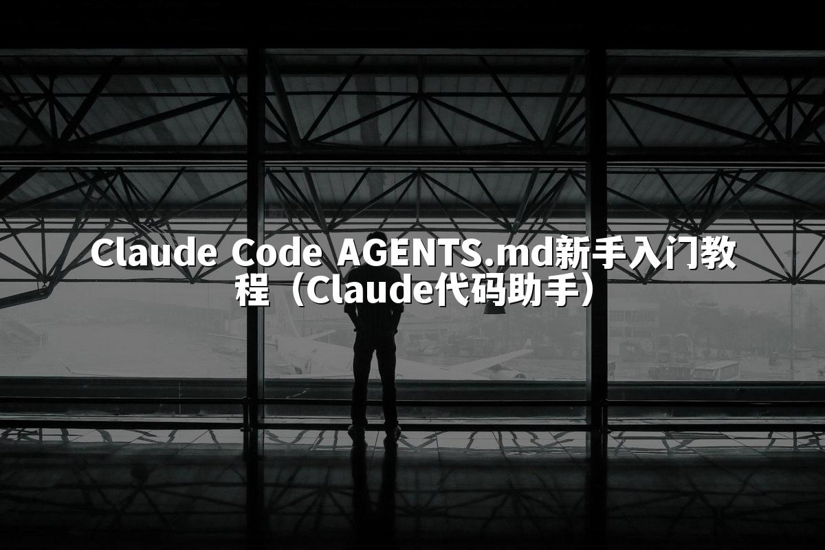 Claude Code AGENTS.md新手入门教程（Claude代码助手）