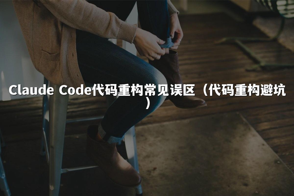 Claude Code代码重构常见误区（代码重构避坑）