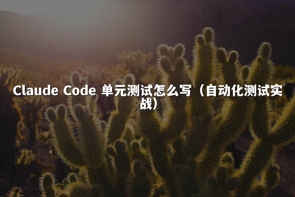 Claude Code 单元测试怎么写（自动化测试实战）