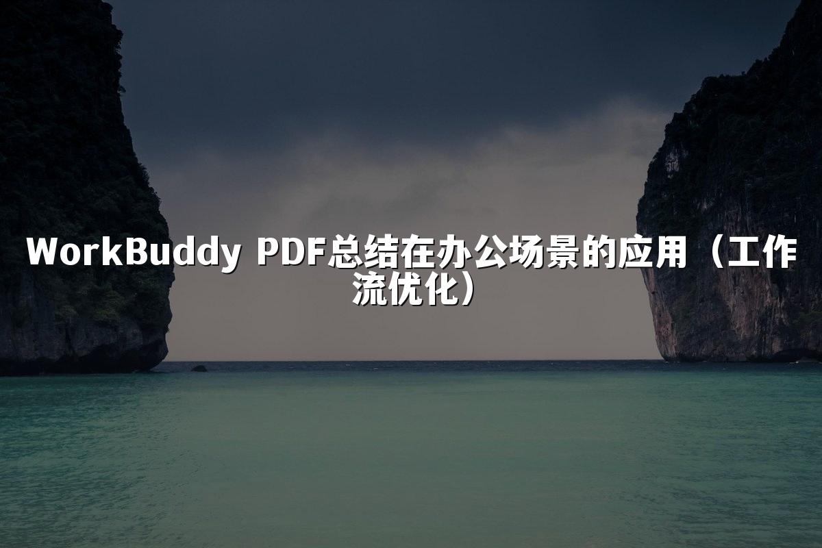 WorkBuddy PDF总结在办公场景的应用(工作流优化)
