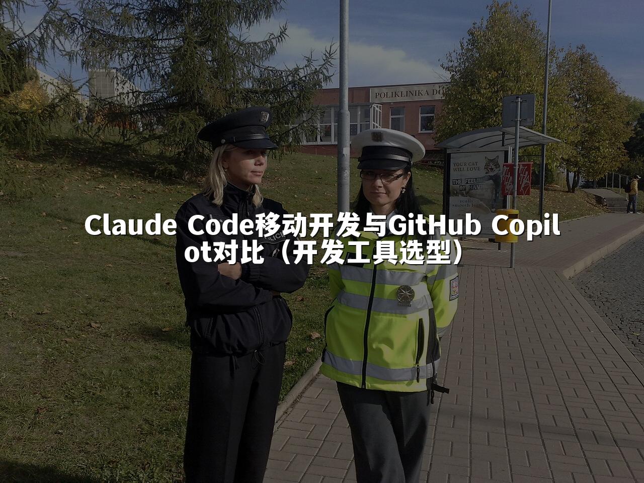Claude Code移动开发与GitHub Copilot对比（开发工具选型）