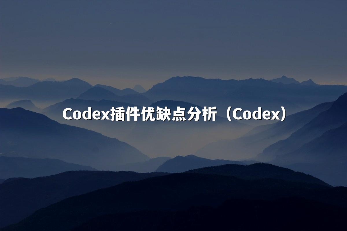 Codex插件优缺点分析(Codex)