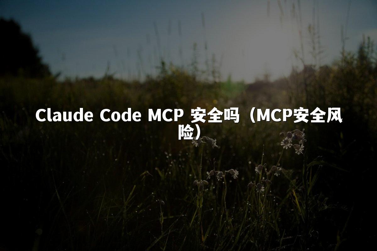 Claude Code MCP 安全吗（MCP安全风险）