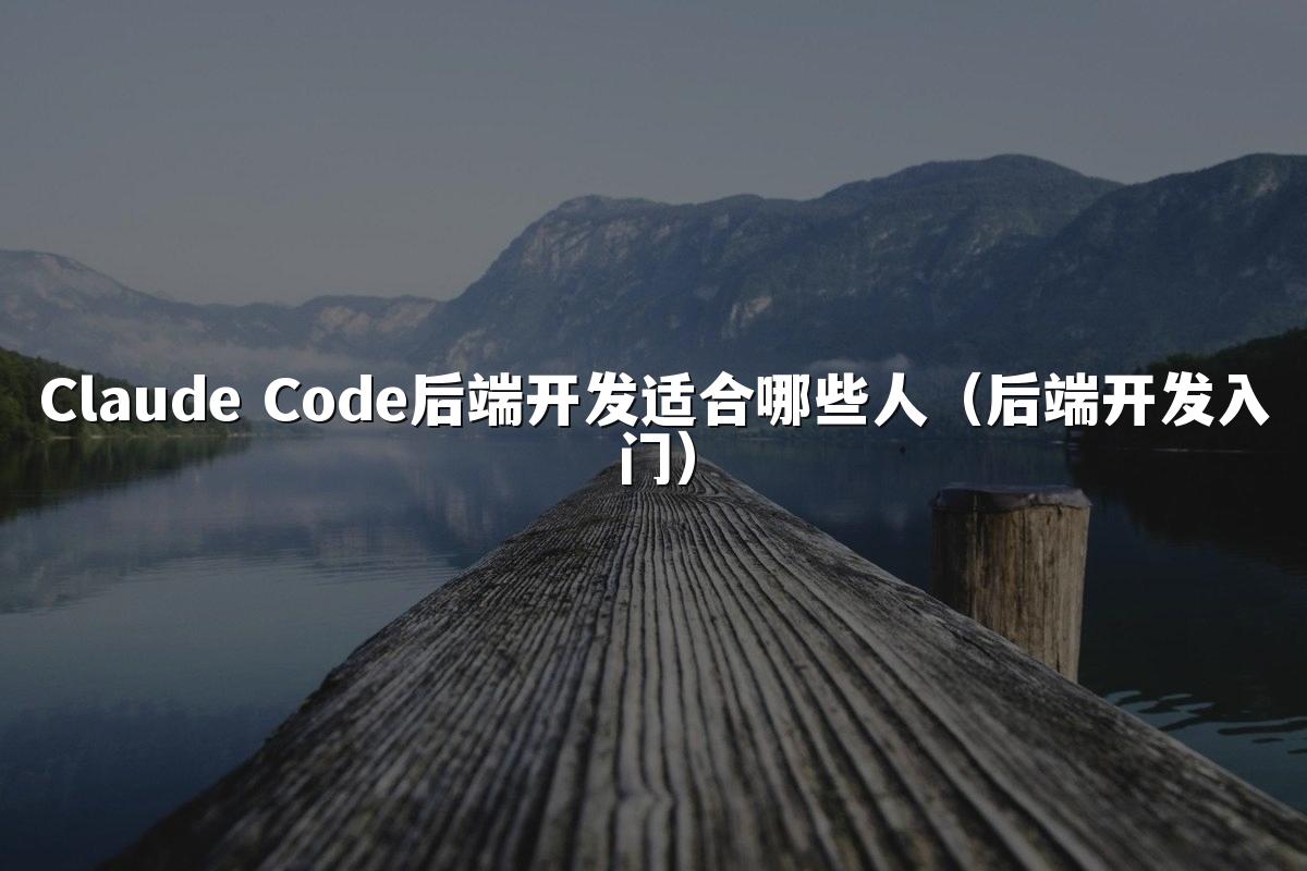 Claude Code后端开发适合哪些人(后端开发入门)
