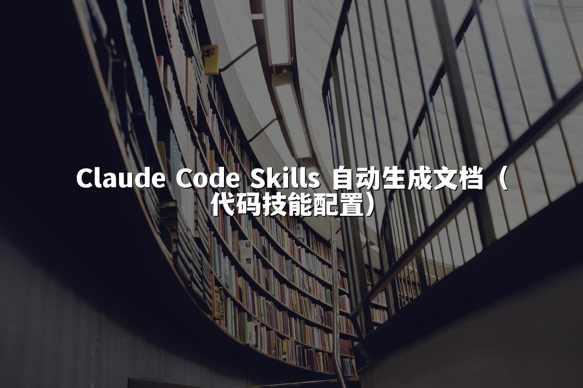 Claude Code Skills 自动生成文档（代码技能配置）