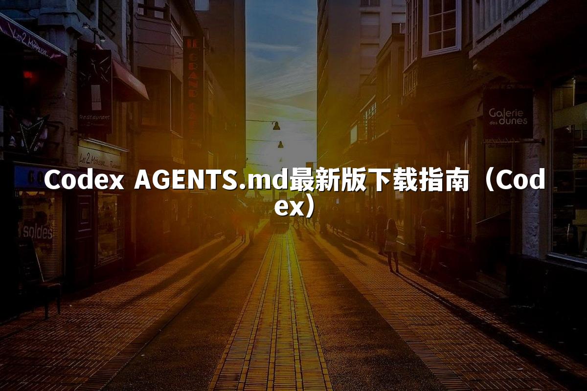 Codex AGENTS.md最新版下载指南（Codex）
