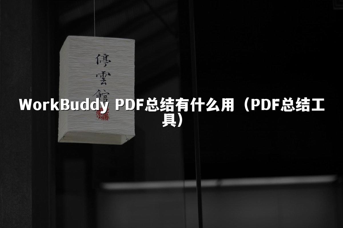 WorkBuddy PDF总结有什么用(PDF总结工具)