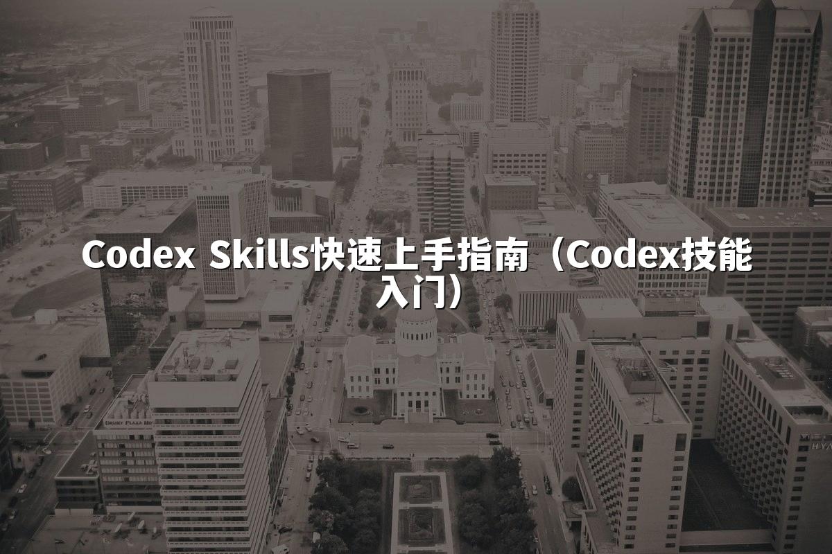 Codex Skills快速上手指南(Codex技能入门)