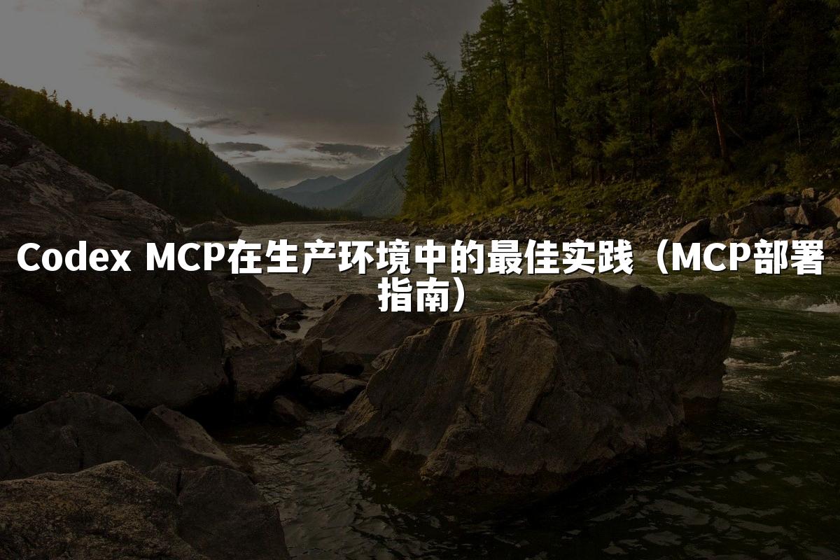 Codex MCP在生产环境中的最佳实践(MCP部署指南)