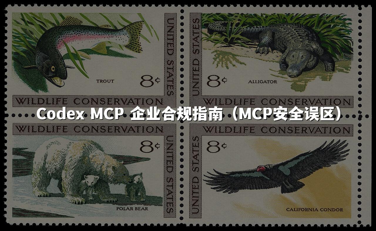 Codex MCP 企业合规指南（MCP安全误区）