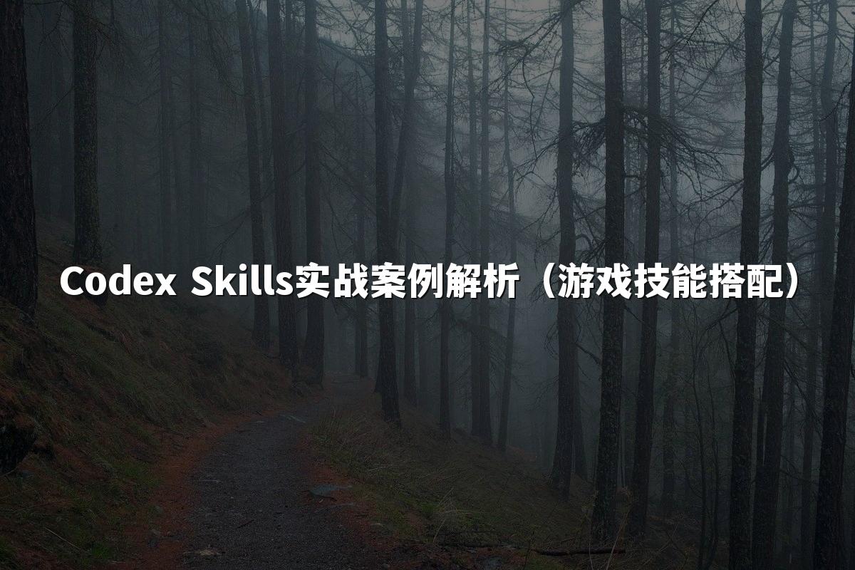 Codex Skills实战案例解析（游戏技能搭配）