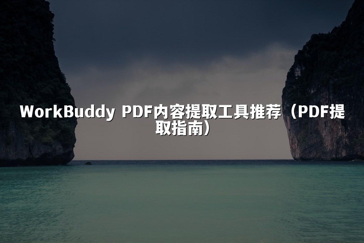 WorkBuddy PDF内容提取工具推荐(PDF提取指南)
