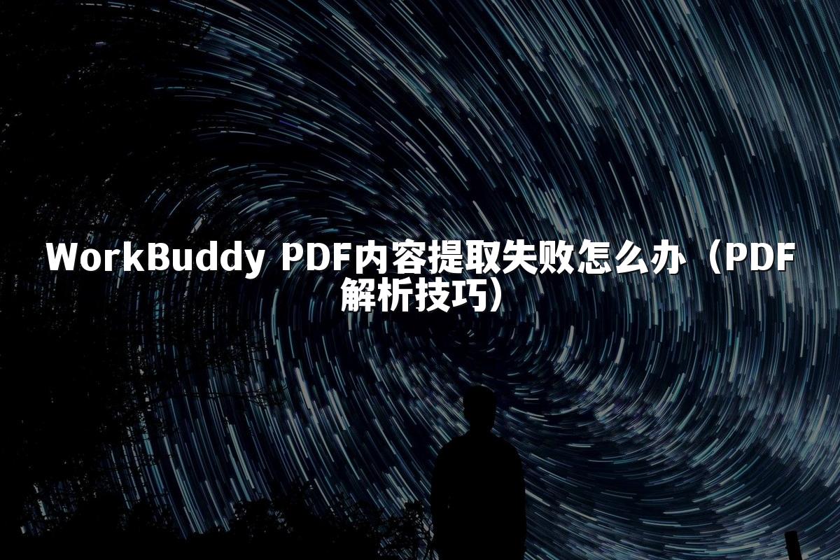 WorkBuddy PDF内容提取失败怎么办（PDF解析技巧）