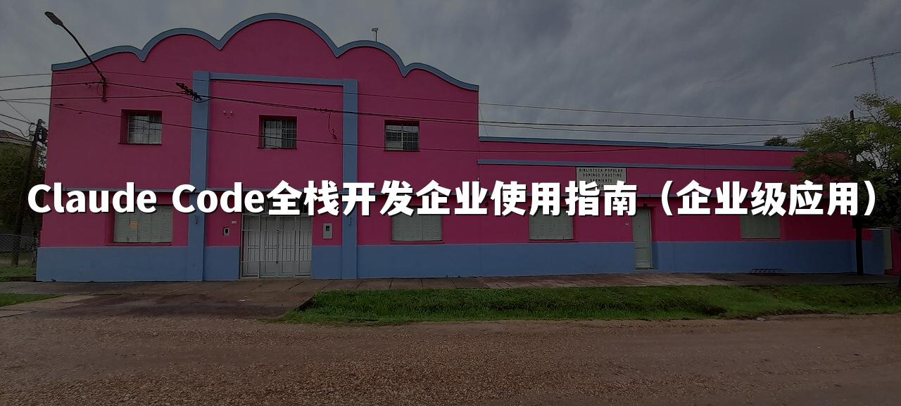 Claude Code全栈开发企业使用指南(企业级应用)