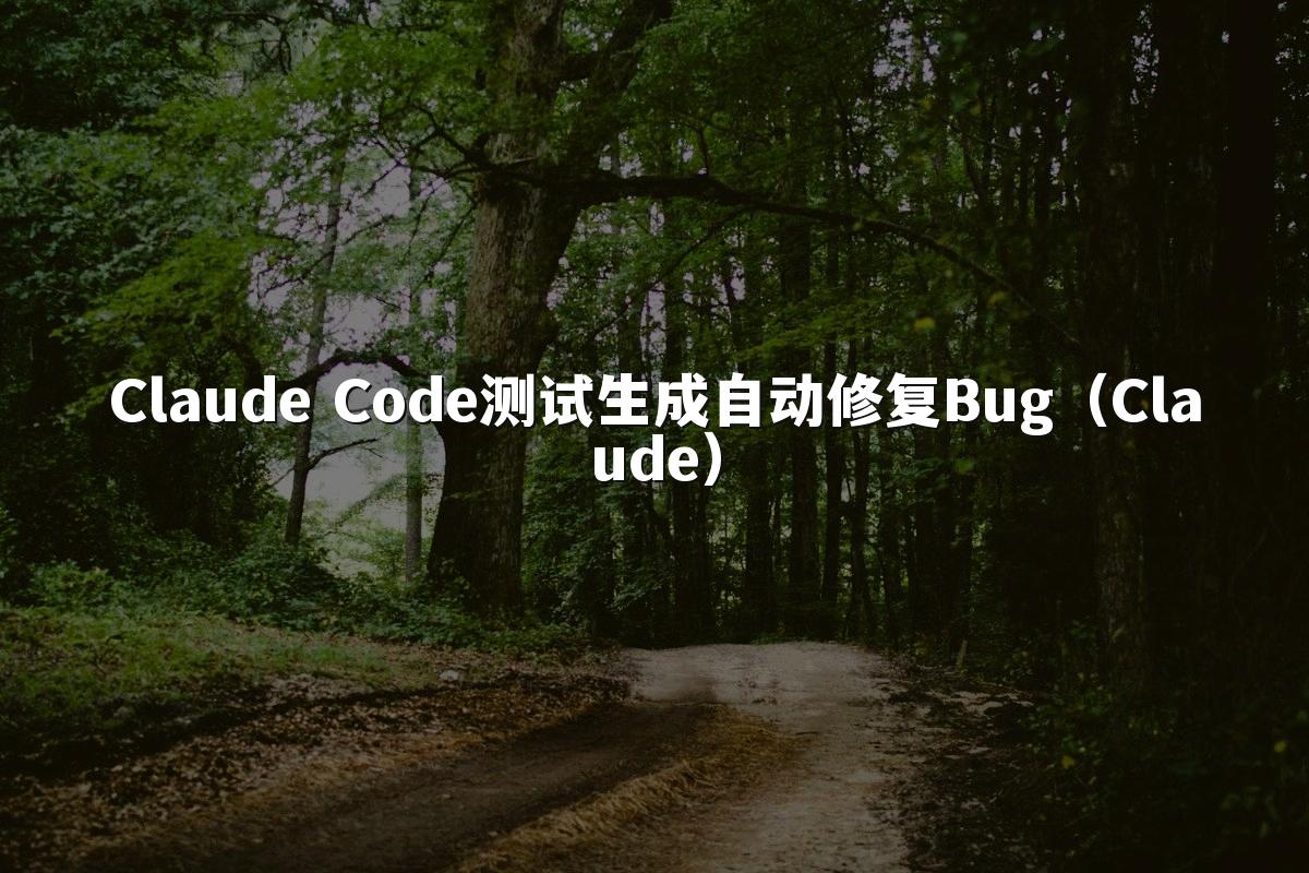 Claude Code测试生成自动修复Bug（Claude）