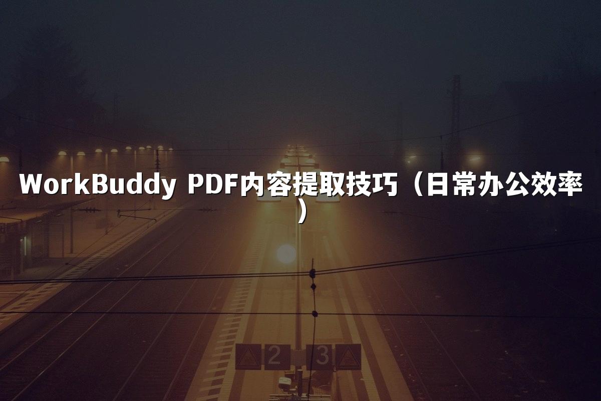 WorkBuddy PDF内容提取技巧(日常办公效率)