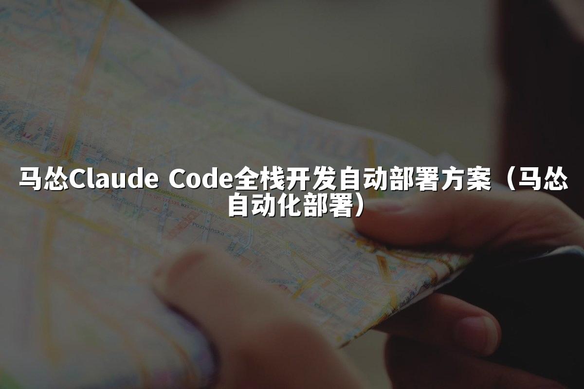 马怂Claude Code全栈开发自动部署方案(马怂自动化部署)