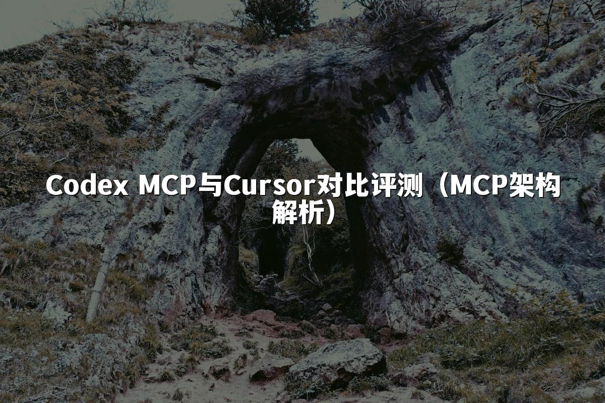 Codex MCP与Cursor对比评测(MCP架构解析)