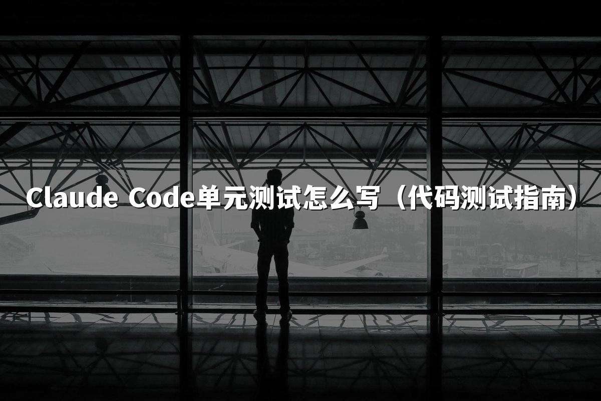 Claude Code单元测试怎么写（代码测试指南）