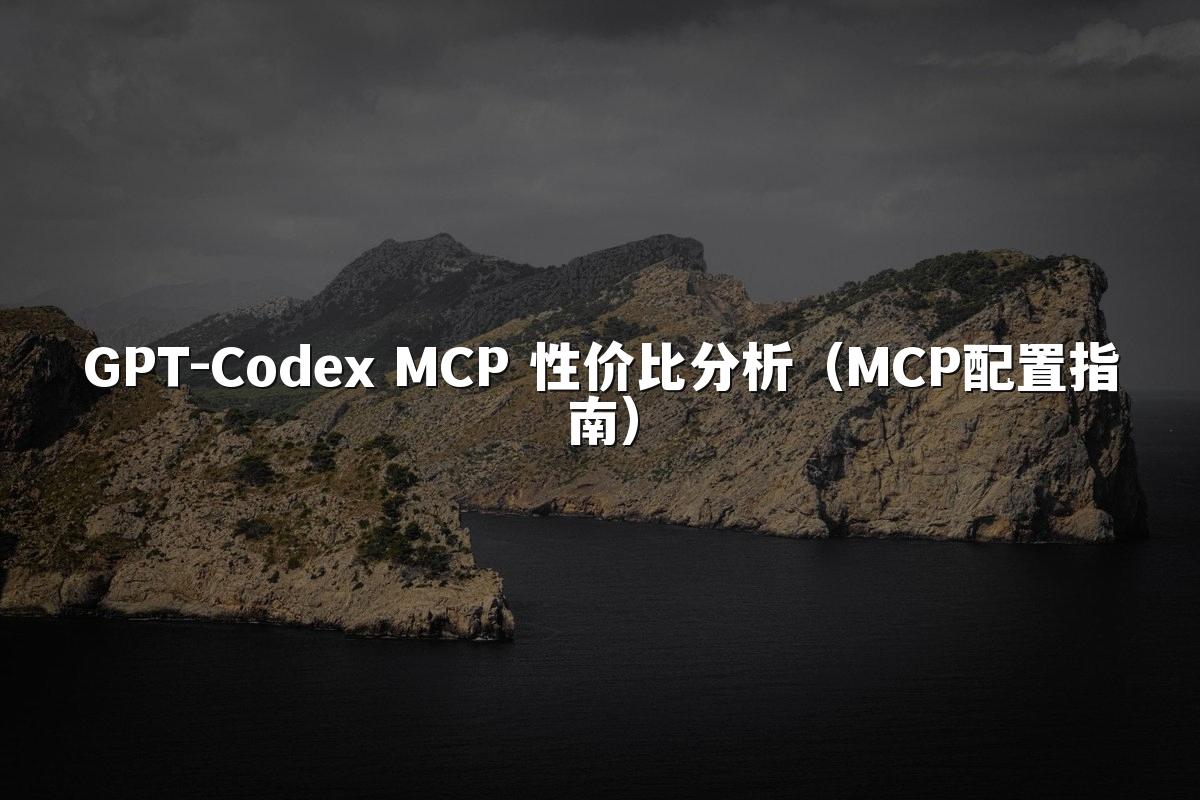 GPT-Codex MCP 性价比分析（MCP配置指南）