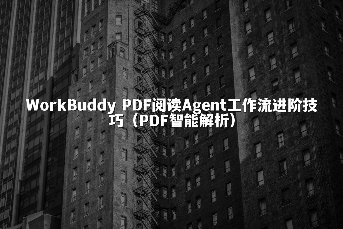 WorkBuddy PDF阅读Agent工作流进阶技巧（PDF智能解析）