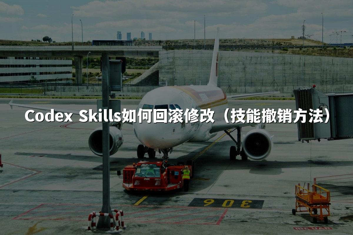 Codex Skills如何回滚修改（技能撤销方法）