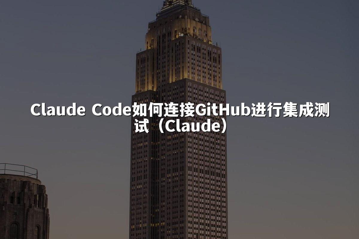 Claude Code如何连接GitHub进行集成测试（Claude）