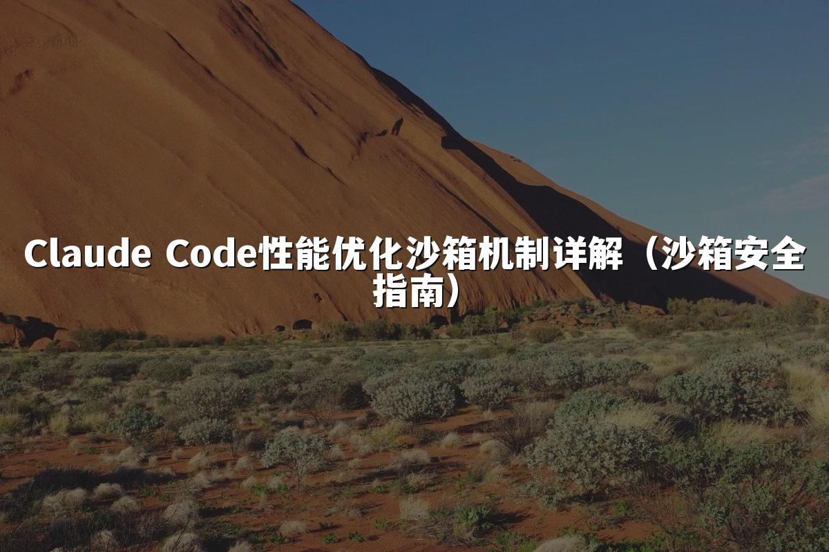 Claude Code性能优化沙箱机制详解（沙箱安全指南）