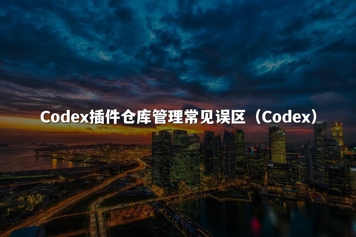 Codex插件仓库管理常见误区(Codex)
