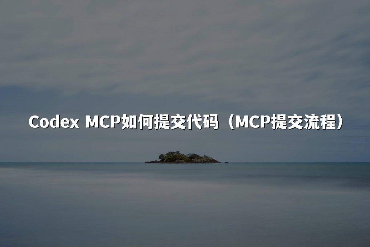 Codex MCP如何提交代码（MCP提交流程）