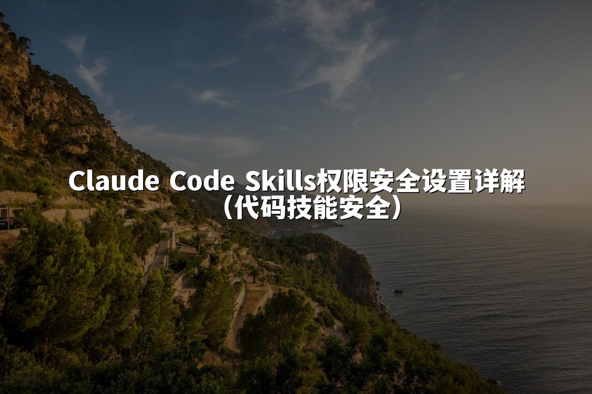 Claude Code Skills权限安全设置详解(代码技能安全)