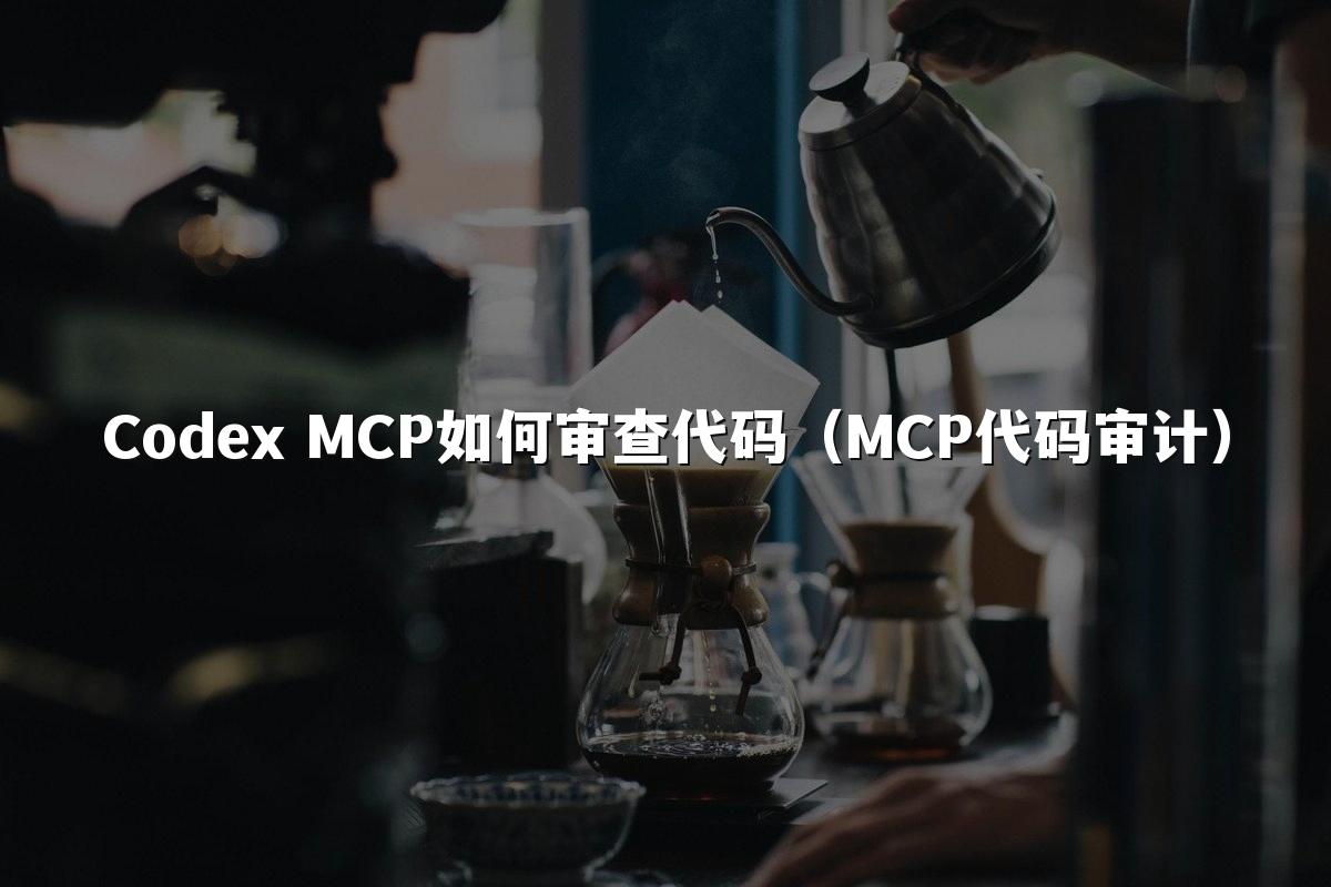 Codex MCP如何审查代码（MCP代码审计）