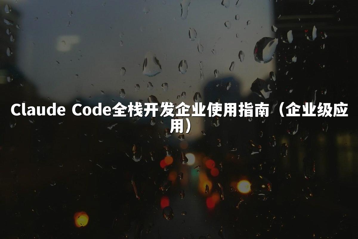 Claude Code全栈开发企业使用指南（企业级应用）