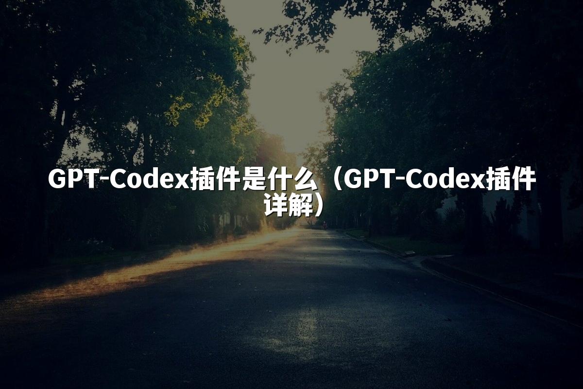 GPT-Codex插件是什么(GPT-Codex插件详解)
