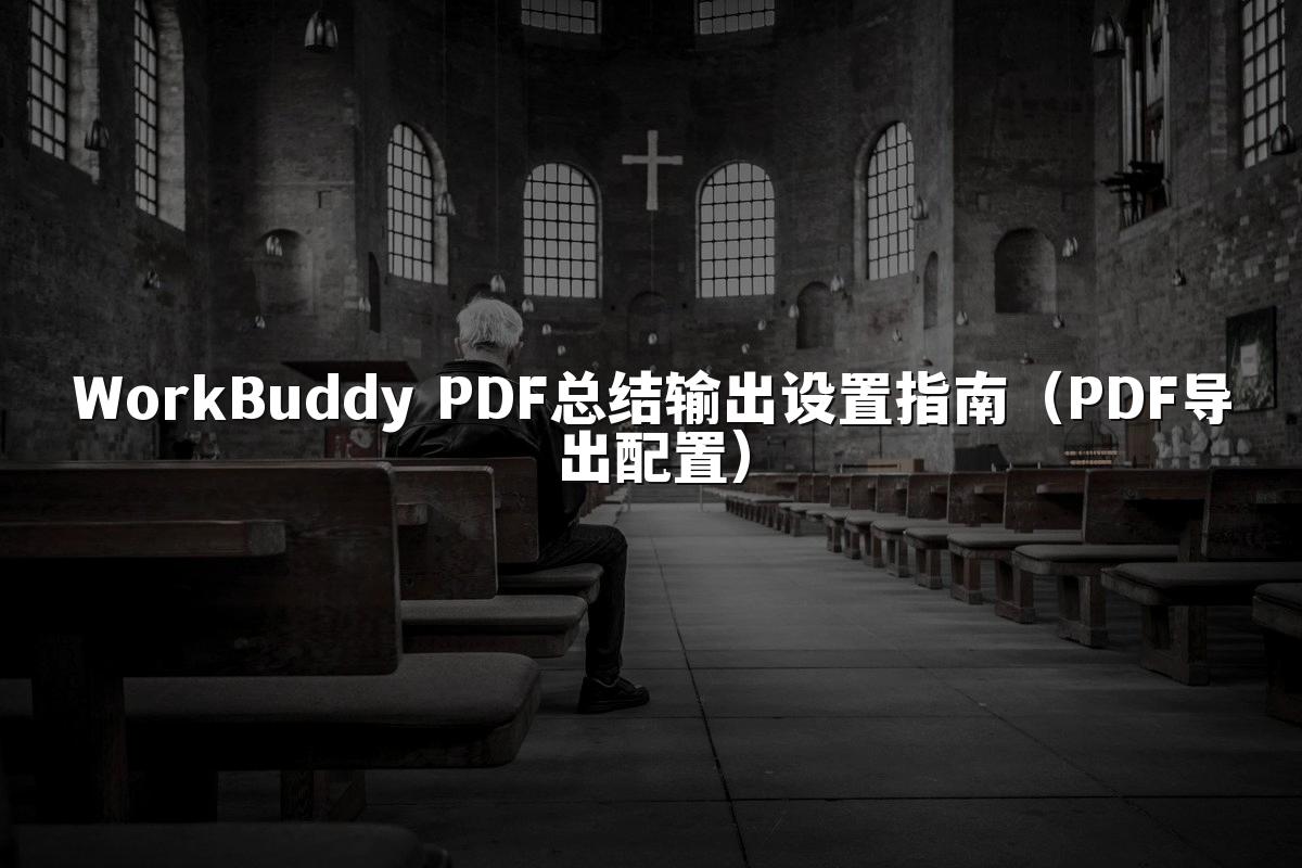 WorkBuddy PDF总结输出设置指南(PDF导出配置)