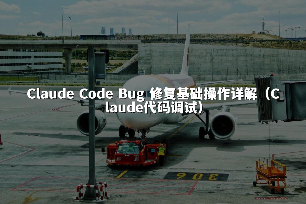 Claude Code Bug 修复基础操作详解（Claude代码调试）