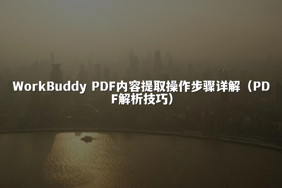 WorkBuddy PDF内容提取操作步骤详解(PDF解析技巧)