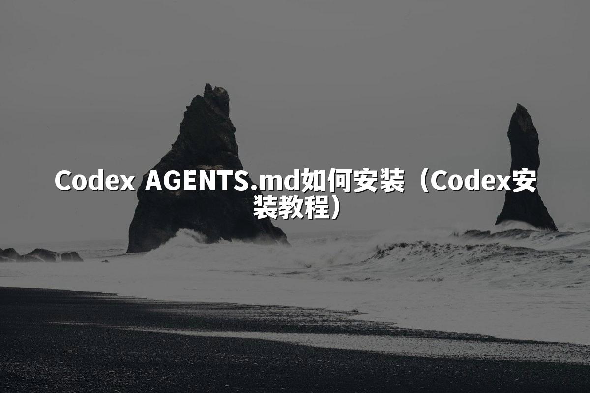 Codex AGENTS.md如何安装（Codex安装教程）