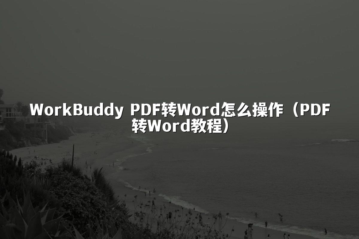 WorkBuddy PDF转Word怎么操作(PDF转Word教程)