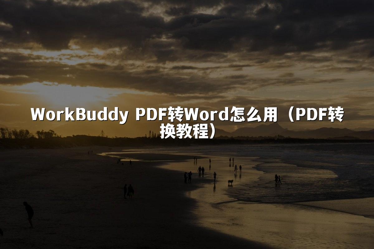 WorkBuddy PDF转Word怎么用(PDF转换教程)