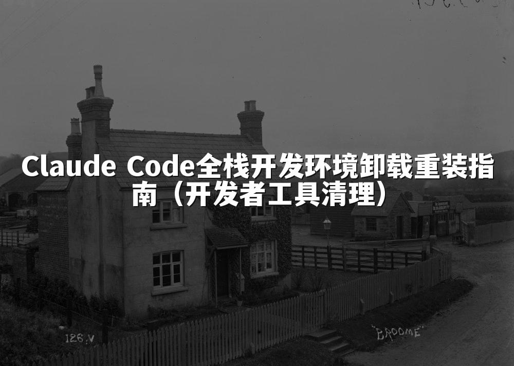 Claude Code全栈开发环境卸载重装指南(开发者工具清理)